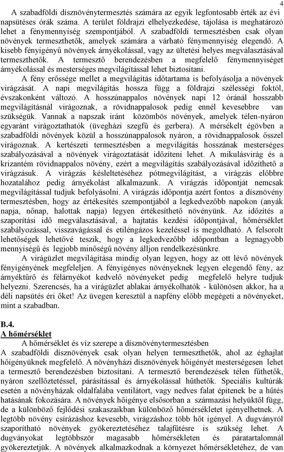 A kisebb fényigényű növények árnyékolással, vagy az ültetési helyes megválasztásával termeszthetők.