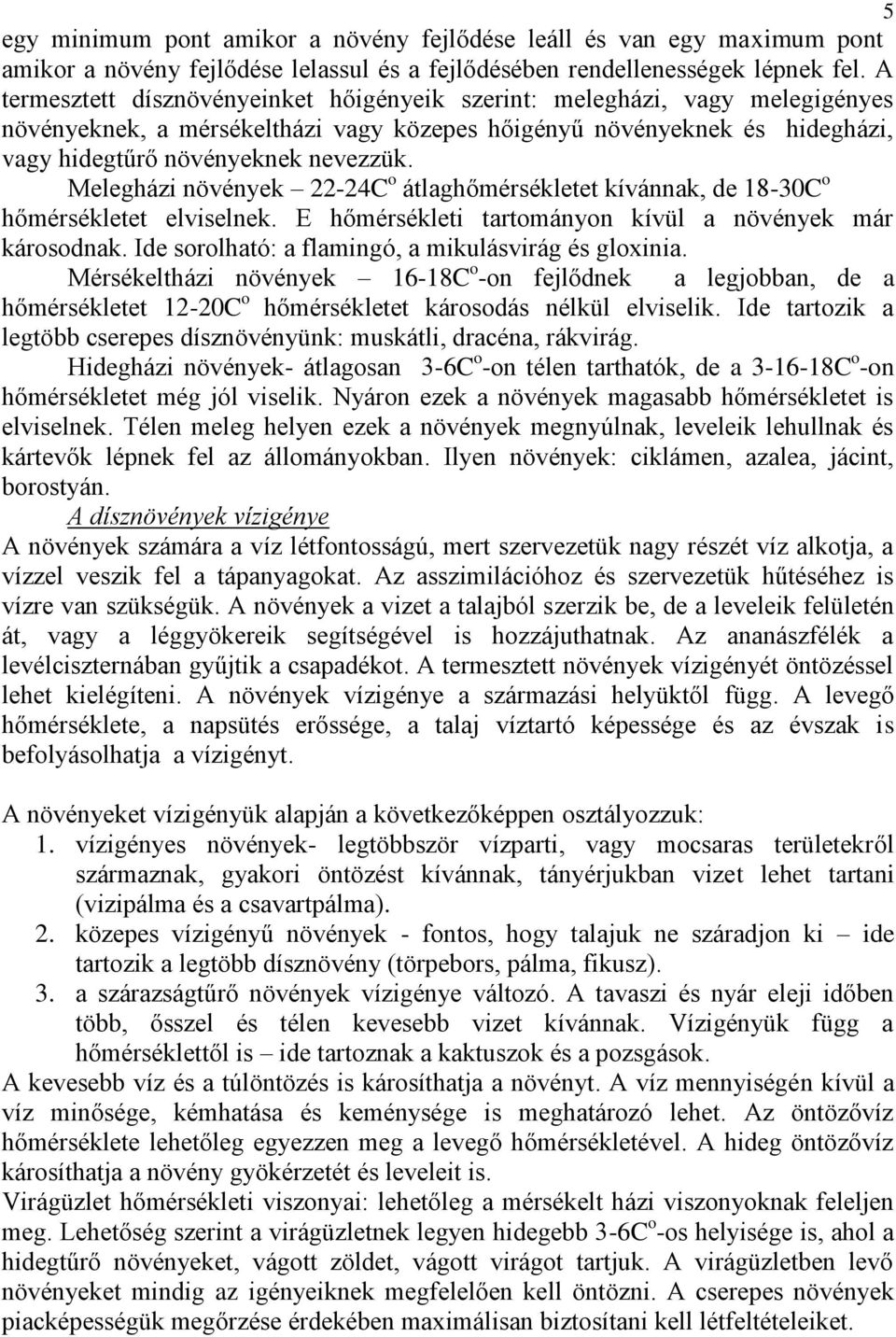 Melegházi növények 22-24C o átlaghőmérsékletet kívánnak, de 18-30C o hőmérsékletet elviselnek. E hőmérsékleti tartományon kívül a növények már károsodnak.