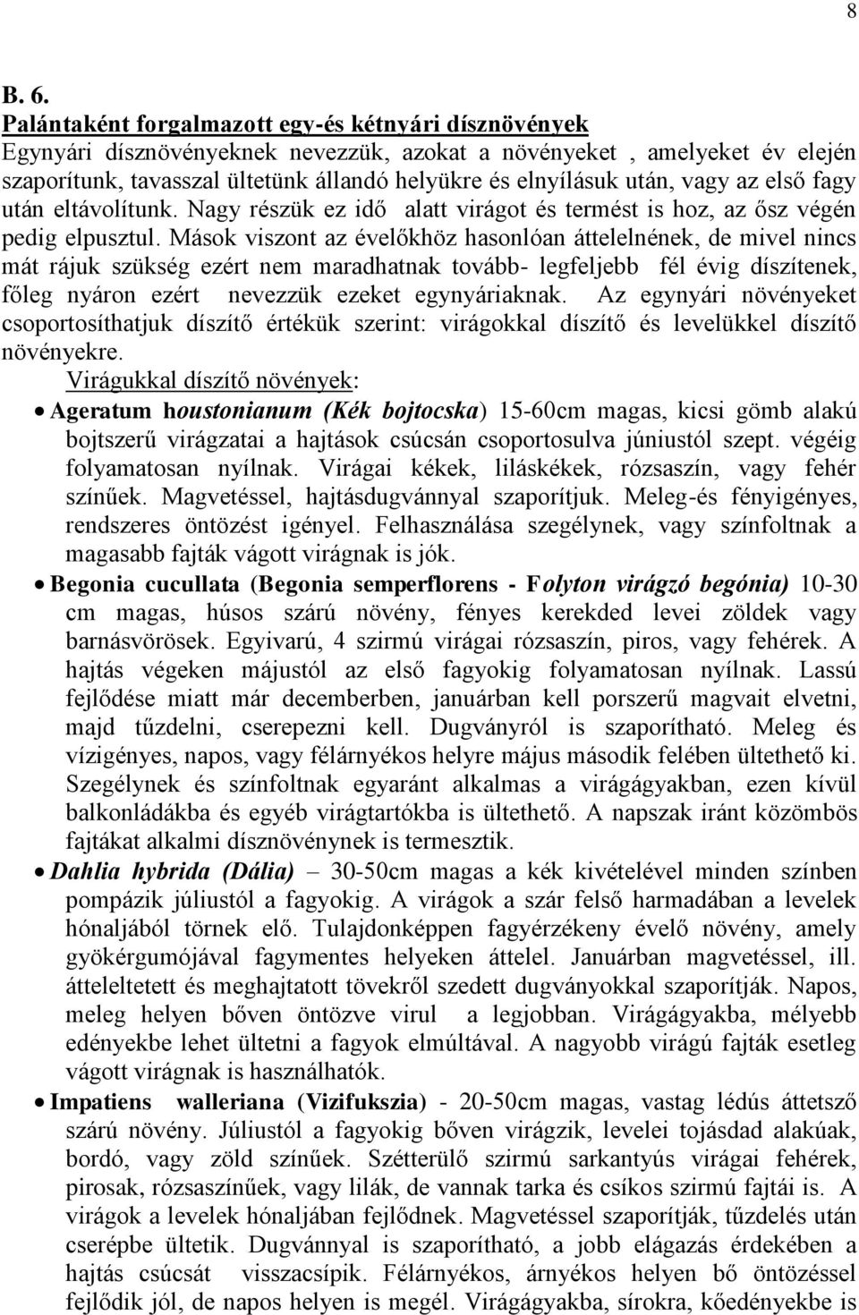 vagy az első fagy után eltávolítunk. Nagy részük ez idő alatt virágot és termést is hoz, az ősz végén pedig elpusztul.