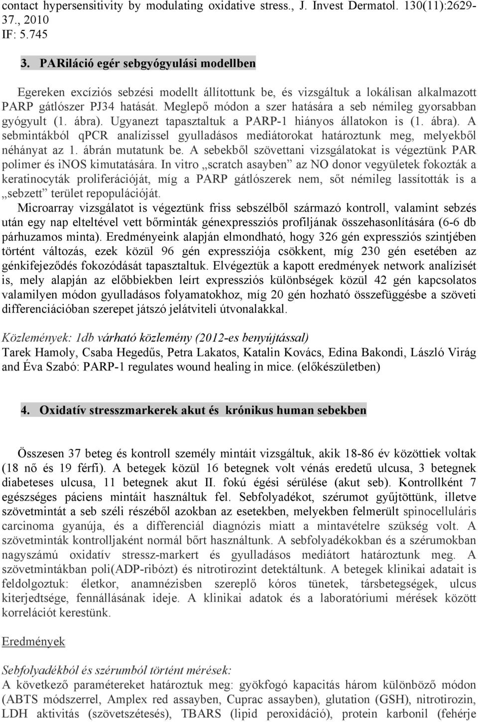 Meglepő módon a szer hatására a seb némileg gyorsabban gyógyult (1. ábra). Ugyanezt tapasztaltuk a PARP-1 hiányos állatokon is (1. ábra). A sebmintákból qpcr analízissel gyulladásos mediátorokat határoztunk meg, melyekből néhányat az 1.