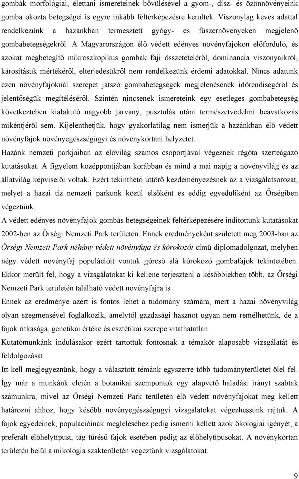 A Magyarországon élő védett edényes növényfajokon előforduló, és azokat megbetegítő mikroszkopikus gombák faji összetételéről, dominancia viszonyaikról, károsításuk mértékéről, elterjedésükről nem