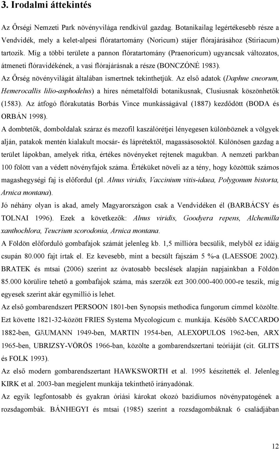 Míg a többi területe a pannon flóratartomány (Praenoricum) ugyancsak változatos, átmeneti flóravidékének, a vasi flórajárásnak a része (BONCZÓNÉ 1983).