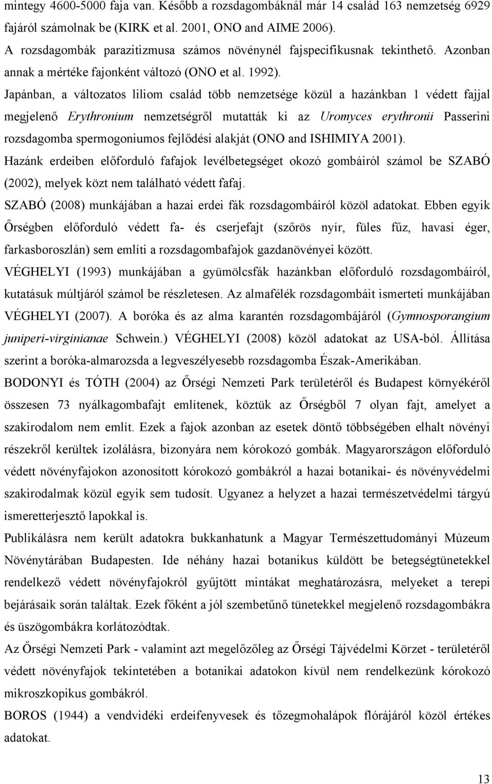 Japánban, a változatos liliom család több nemzetsége közül a hazánkban 1 védett fajjal megjelenő Erythronium nemzetségről mutatták ki az Uromyces erythronii Passerini rozsdagomba spermogoniumos