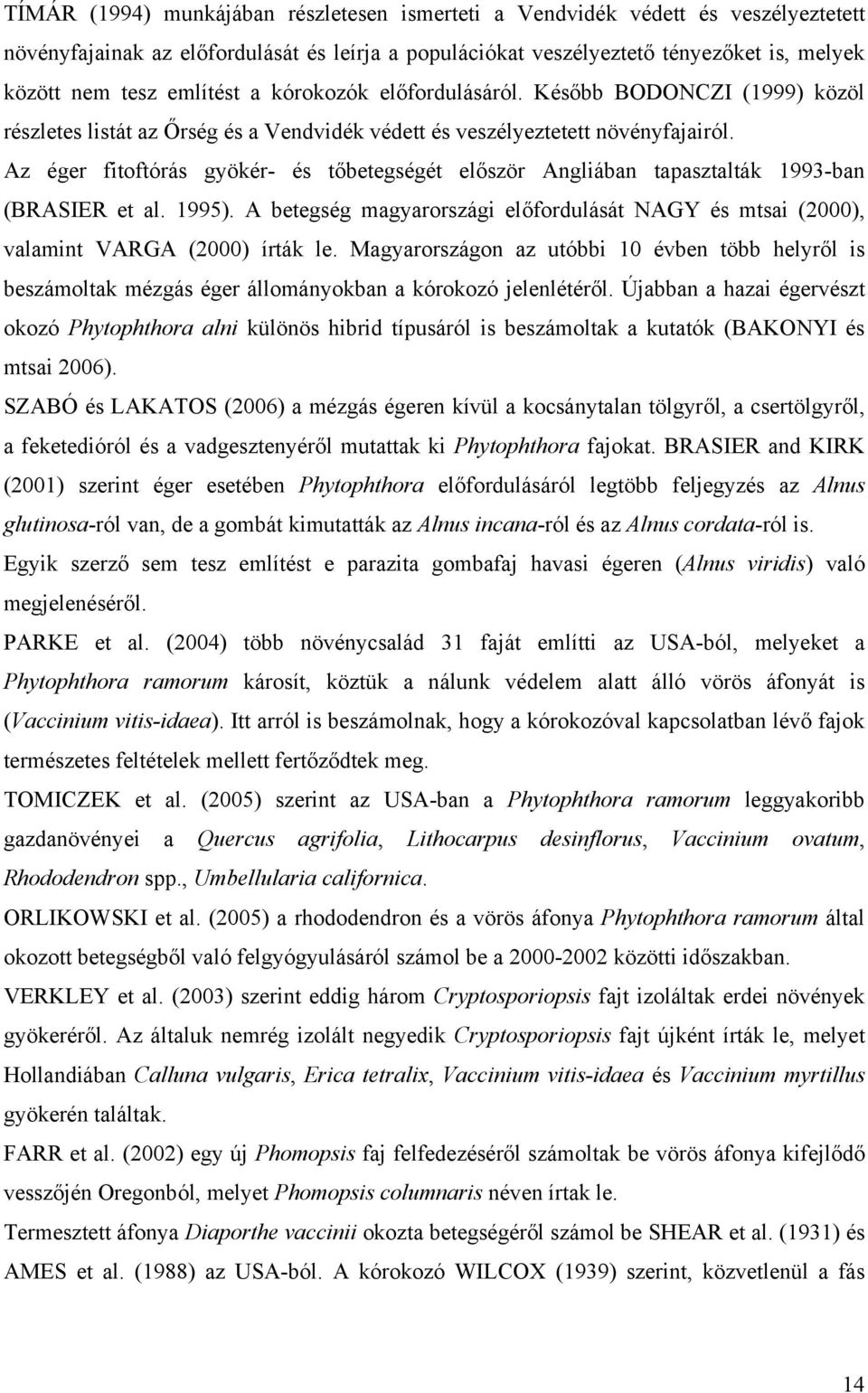 Az éger fitoftórás gyökér- és tőbetegségét először Angliában tapasztalták 1993-ban (BRASIER et al. 1995). A betegség magyarországi előfordulását NAGY és mtsai (2000), valamint VARGA (2000) írták le.