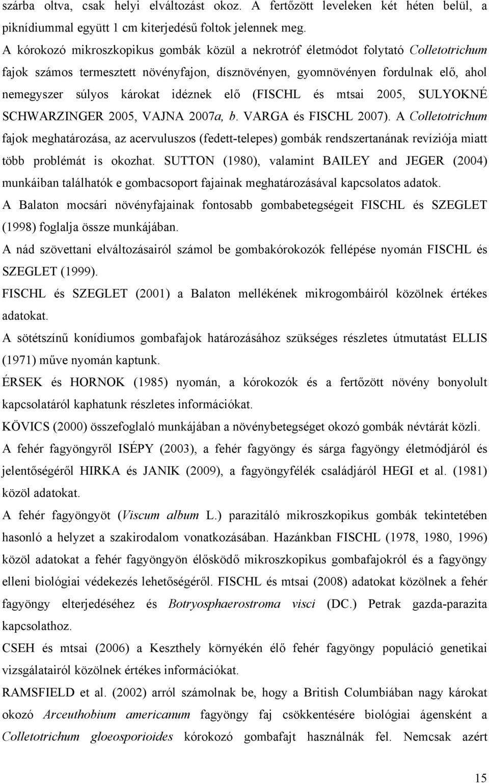 idéznek elő (FISCHL és mtsai 2005, SULYOKNÉ SCHWARZINGER 2005, VAJNA 2007a, b. VARGA és FISCHL 2007).