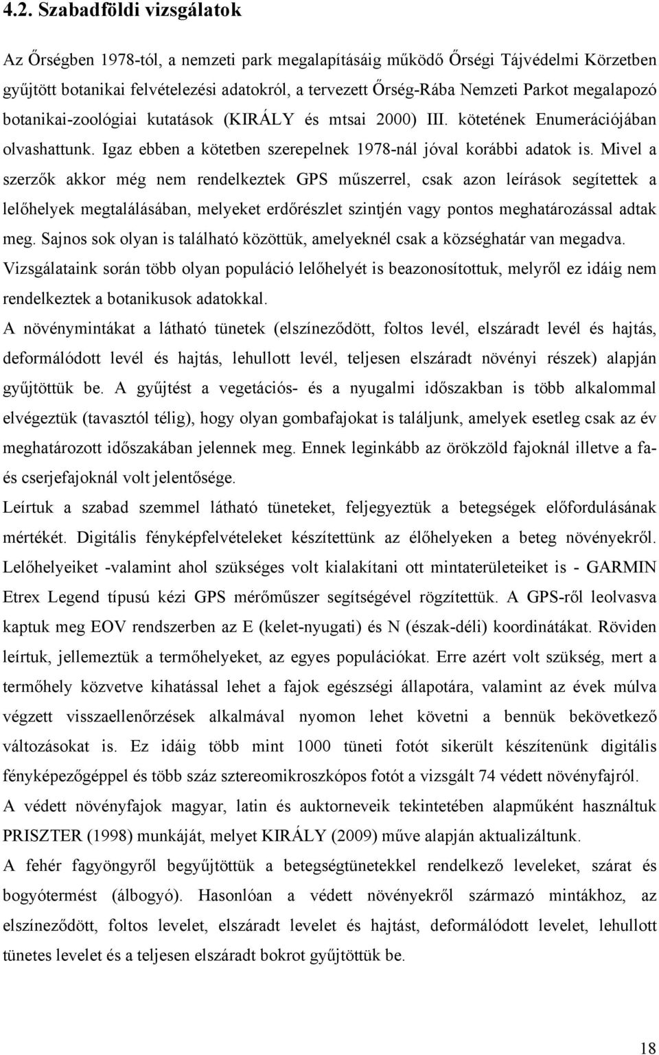 Mivel a szerzők akkor még nem rendelkeztek GPS műszerrel, csak azon leírások segítettek a lelőhelyek megtalálásában, melyeket erdőrészlet szintjén vagy pontos meghatározással adtak meg.