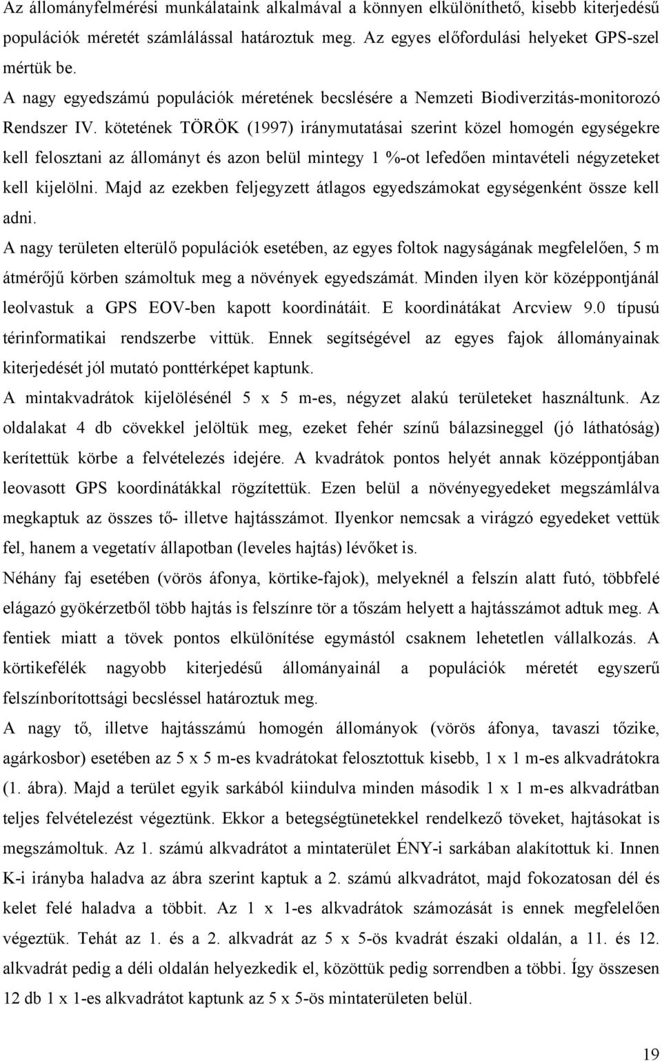 kötetének TÖRÖK (1997) iránymutatásai szerint közel homogén egységekre kell felosztani az állományt és azon belül mintegy 1 %-ot lefedően mintavételi négyzeteket kell kijelölni.