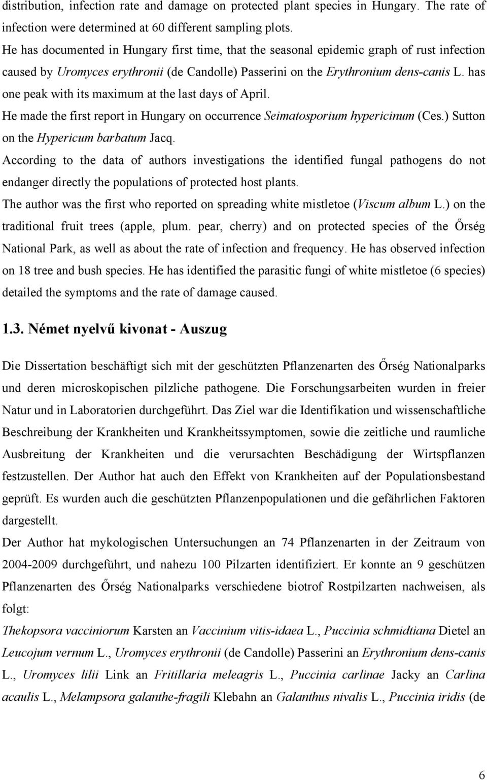 has one peak with its maximum at the last days of April. He made the first report in Hungary on occurrence Seimatosporium hypericinum (Ces.) Sutton on the Hypericum barbatum Jacq.