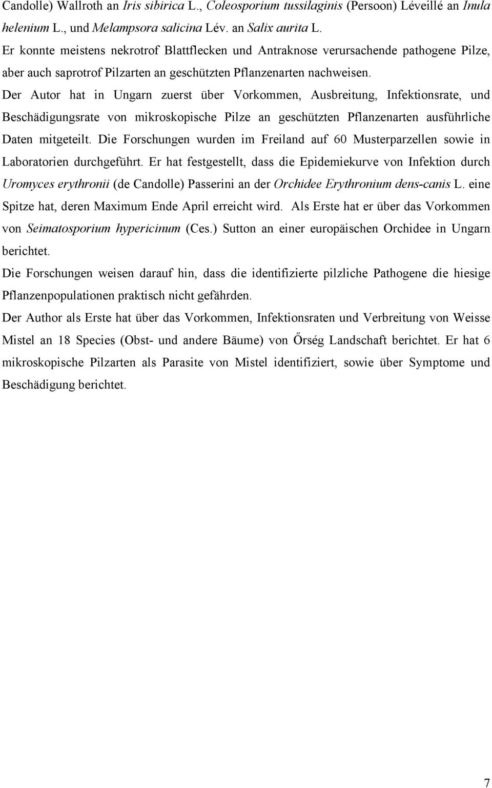 Der Autor hat in Ungarn zuerst über Vorkommen, Ausbreitung, Infektionsrate, und Beschädigungsrate von mikroskopische Pilze an geschützten Pflanzenarten ausführliche Daten mitgeteilt.