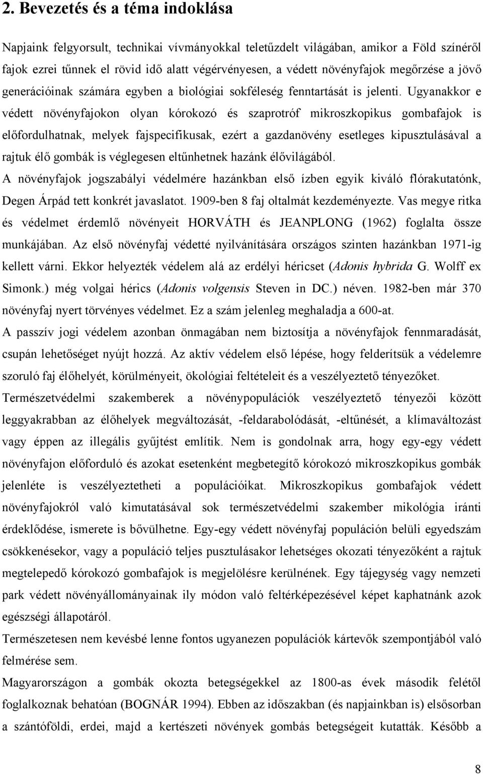 Ugyanakkor e védett növényfajokon olyan kórokozó és szaprotróf mikroszkopikus gombafajok is előfordulhatnak, melyek fajspecifikusak, ezért a gazdanövény esetleges kipusztulásával a rajtuk élő gombák