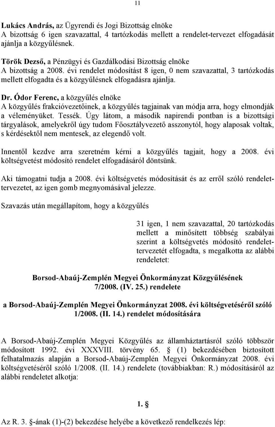 A közgyűlés frakcióvezetőinek, a közgyűlés tagjainak van módja arra, hogy elmondják a véleményüket. Tessék.