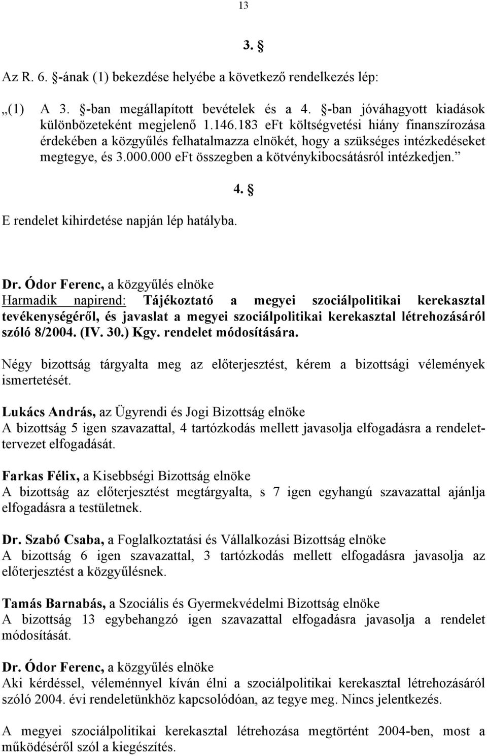 E rendelet kihirdetése napján lép hatályba. 4.