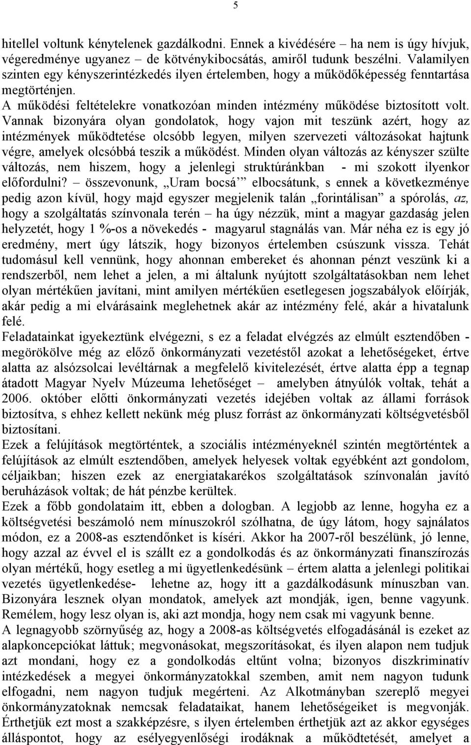 Vannak bizonyára olyan gondolatok, hogy vajon mit teszünk azért, hogy az intézmények működtetése olcsóbb legyen, milyen szervezeti változásokat hajtunk végre, amelyek olcsóbbá teszik a működést.