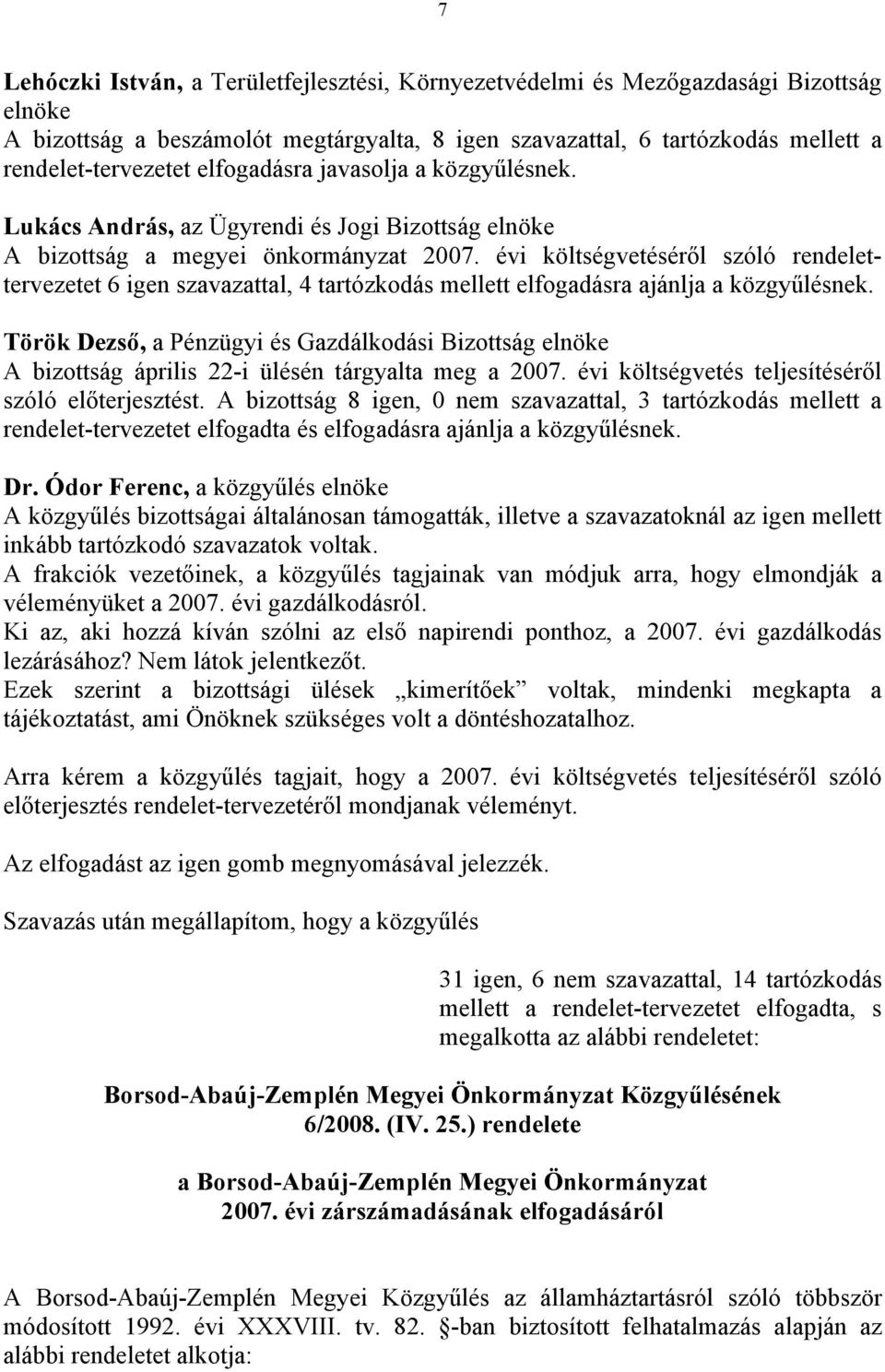 évi költségvetéséről szóló rendelettervezetet 6 igen szavazattal, 4 tartózkodás mellett elfogadásra ajánlja a közgyűlésnek.