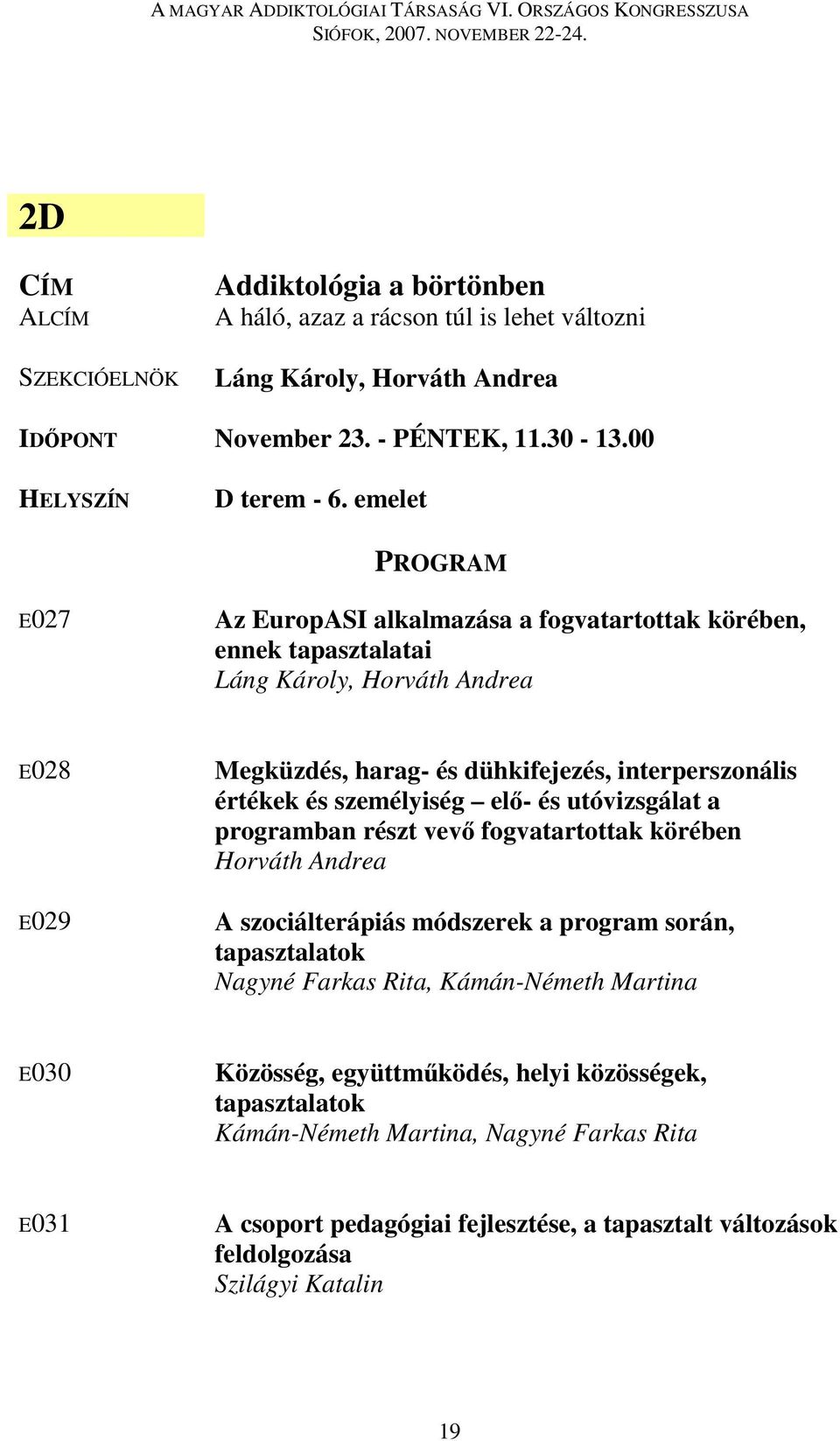 személyiség elő- és utóvizsgálat a programban részt vevő fogvatartottak körében Horváth Andrea A szociálterápiás módszerek a program során, tapasztalatok Nagyné Farkas Rita,