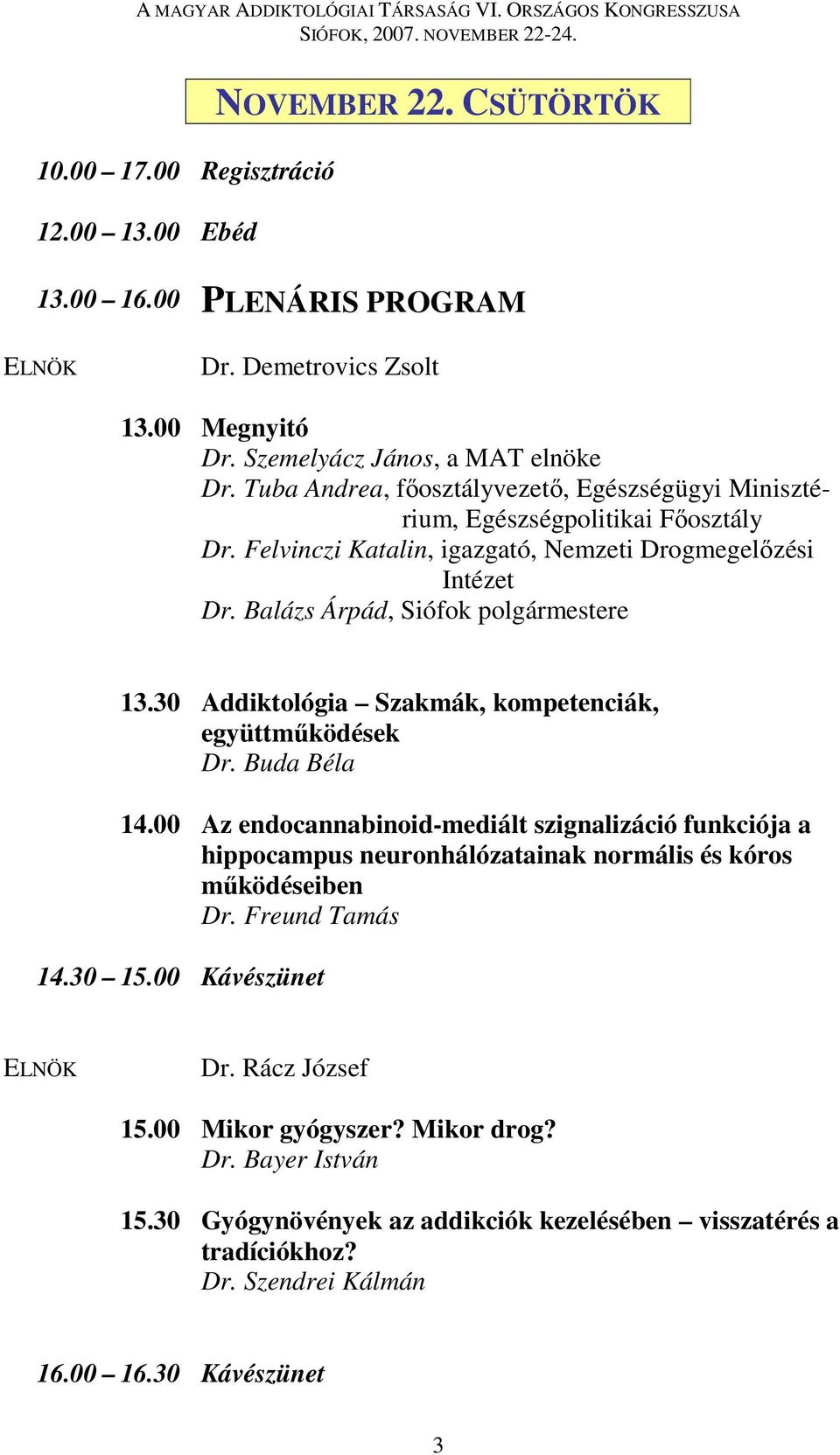 30 Addiktológia Szakmák, kompetenciák, együttműködések Dr. Buda Béla 14.00 Az endocannabinoid-mediált szignalizáció funkciója a hippocampus neuronhálózatainak normális és kóros működéseiben Dr.