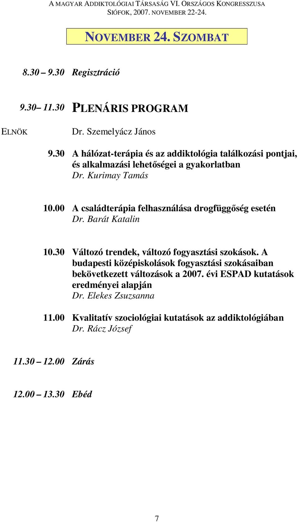 00 A családterápia felhasználása drogfüggőség esetén Dr. Barát Katalin 10.30 Változó trendek, változó fogyasztási szokások.