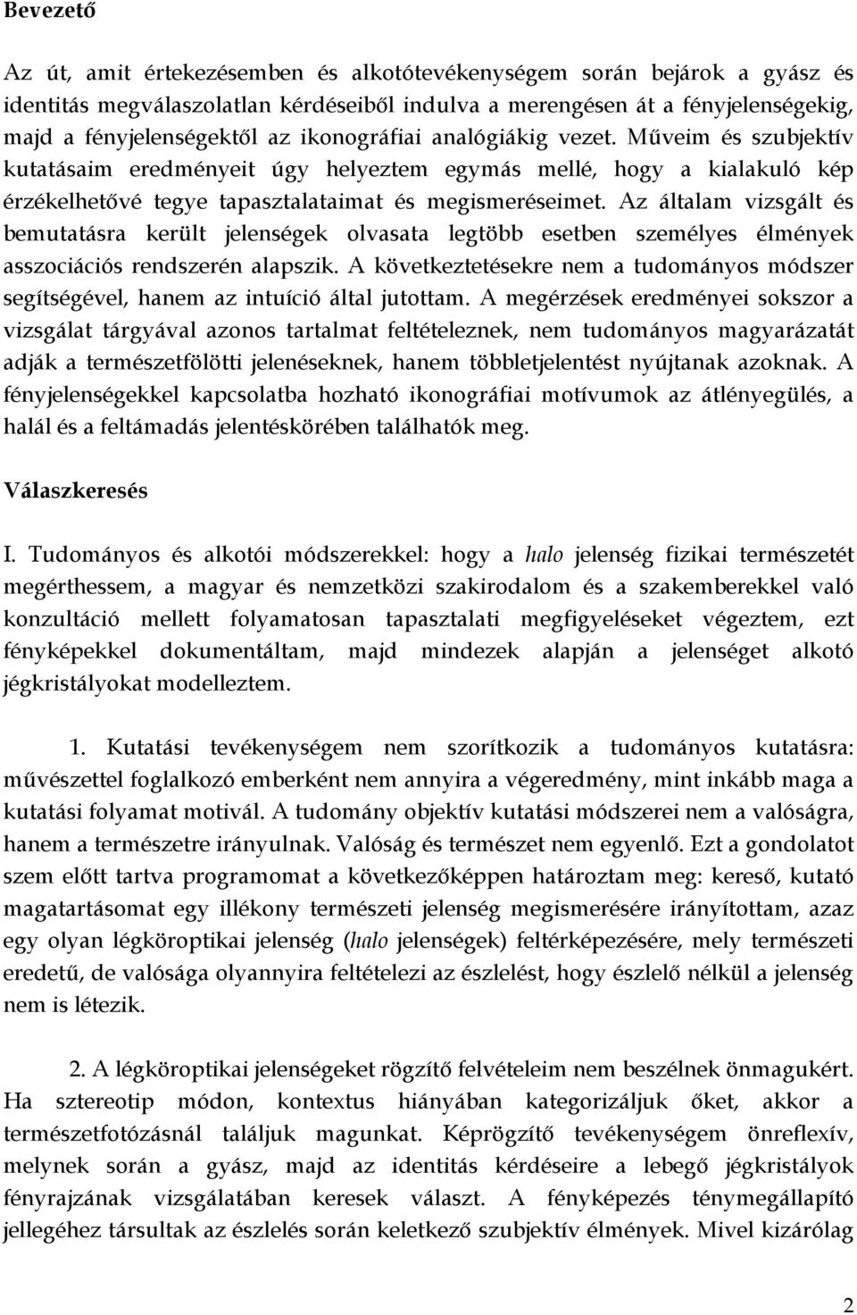 Az általam vizsgált és bemutatásra került jelenségek olvasata legtöbb esetben személyes élmények asszociációs rendszerén alapszik.