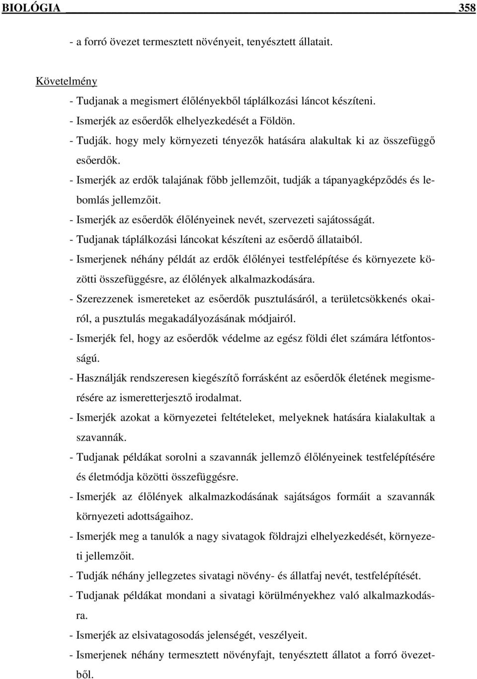 - Ismerjék az esıerdık élılényeinek nevét, szervezeti sajátosságát. - Tudjanak táplálkozási láncokat készíteni az esıerdı állataiból.