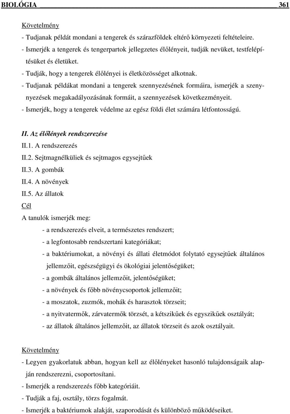 - Tudjanak példákat mondani a tengerek szennyezésének formáira, ismerjék a szenynyezések megakadályozásának formáit, a szennyezések következményeit.