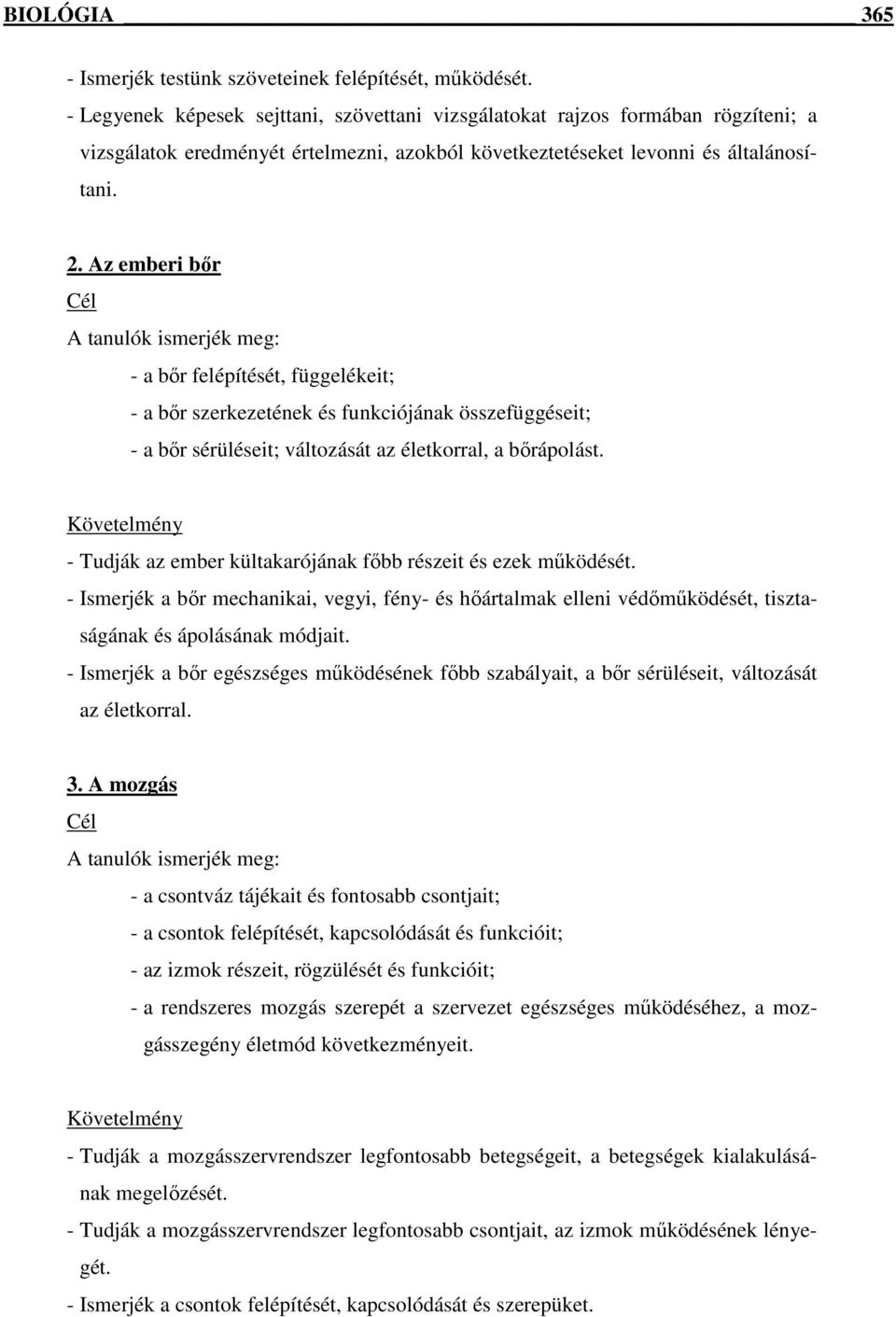 Az emberi bır - a bır felépítését, függelékeit; - a bır szerkezetének és funkciójának összefüggéseit; - a bır sérüléseit; változását az életkorral, a bırápolást.