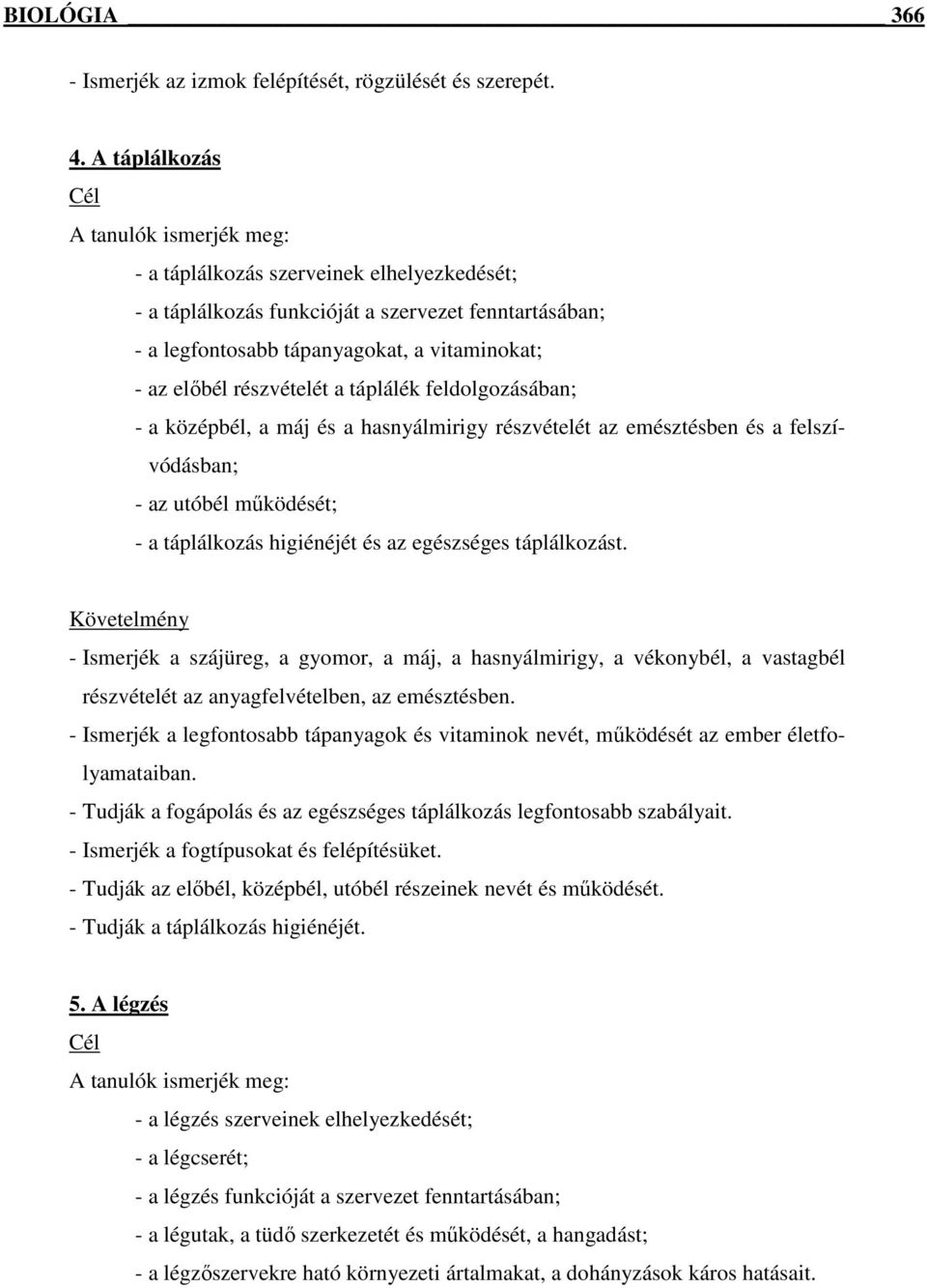 feldolgozásában; - a középbél, a máj és a hasnyálmirigy részvételét az emésztésben és a felszívódásban; - az utóbél mőködését; - a táplálkozás higiénéjét és az egészséges táplálkozást.