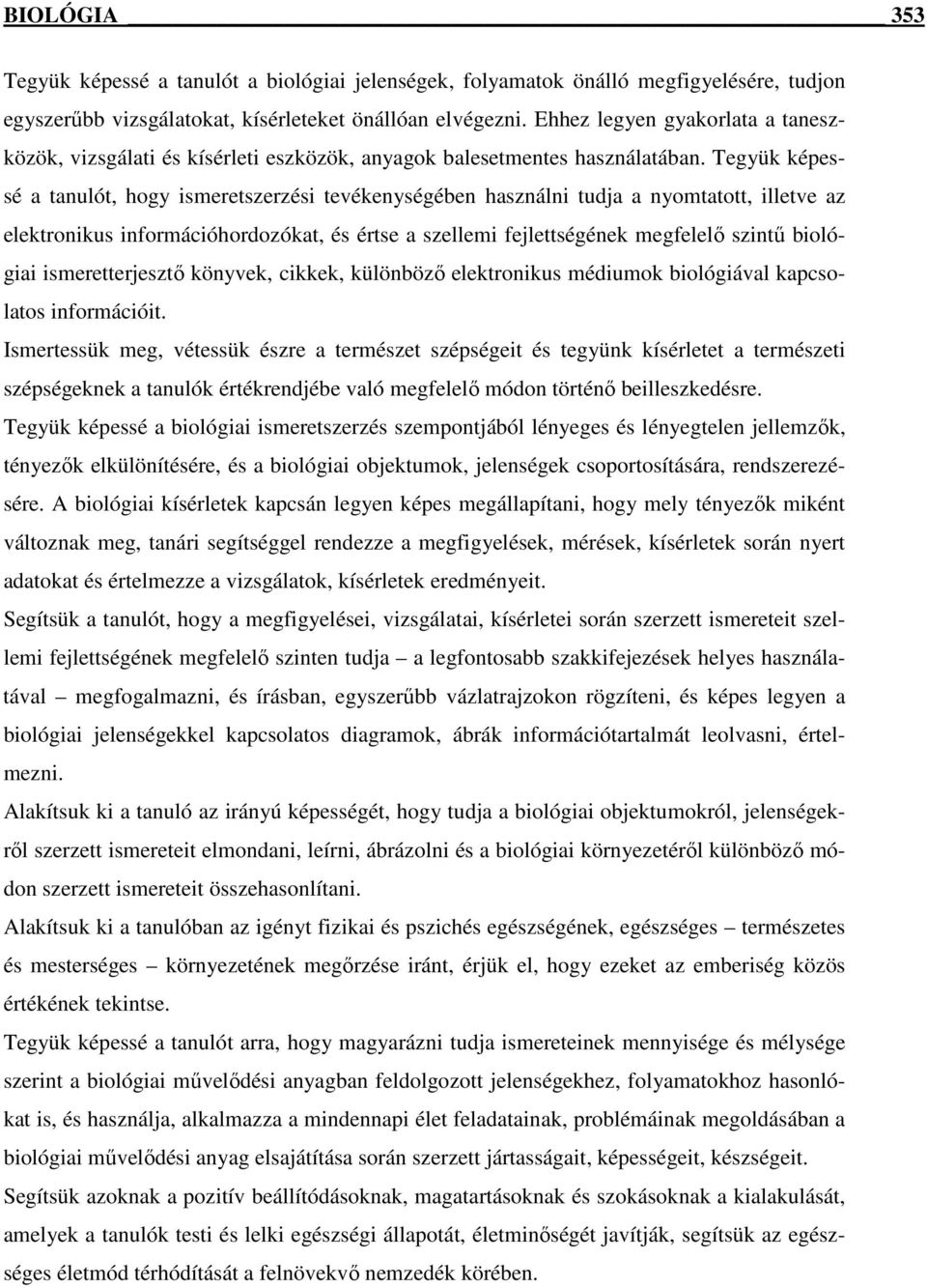 Tegyük képessé a tanulót, hogy ismeretszerzési tevékenységében használni tudja a nyomtatott, illetve az elektronikus információhordozókat, és értse a szellemi fejlettségének megfelelı szintő