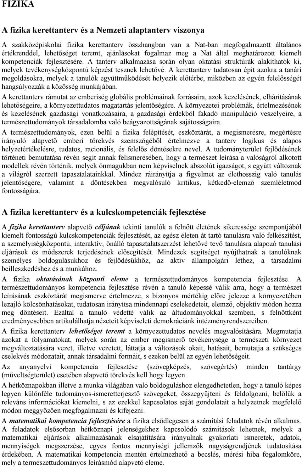 A kerettanterv tudatosan épít azokra a tanári megoldásokra, melyek a tanulók együttmőködését helyezik elıtérbe, miközben az egyén felelısségét hangsúlyozzák a közösség munkájában.