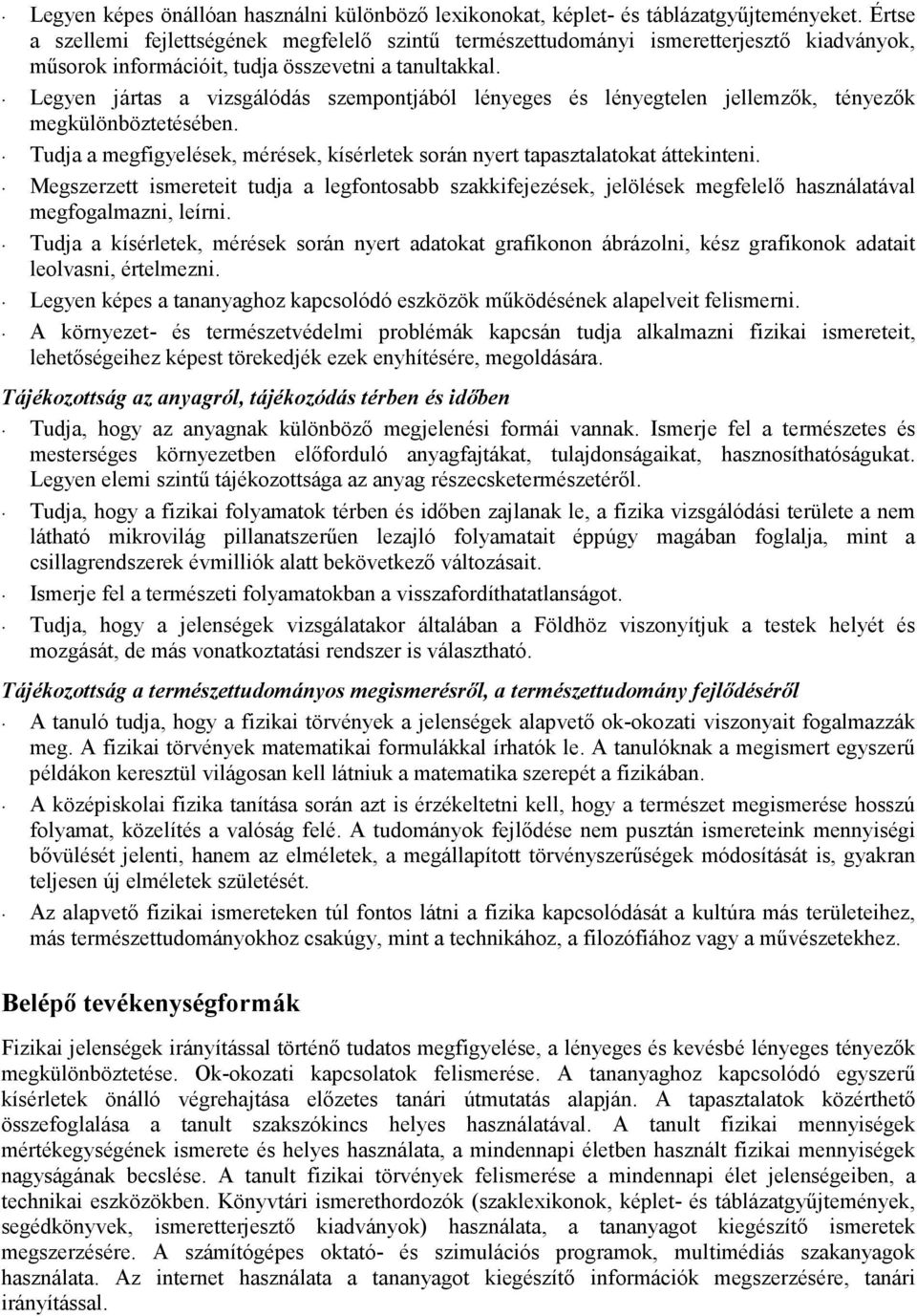 Legyen jártas a vizsgálódás szempontjából lényeges és lényegtelen jellemzık, tényezık megkülönböztetésében. Tudja a megfigyelések, mérések, kísérletek során nyert tapasztalatokat áttekinteni.