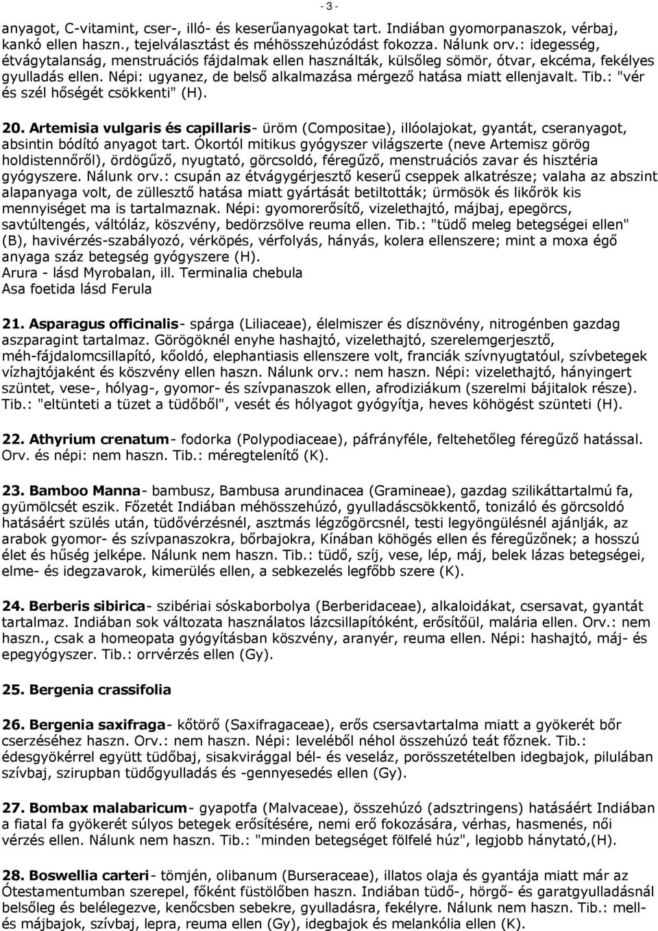 Tib.: "vér és szél hőségét csökkenti" (H). 20. Artemisia vulgaris és capillaris- üröm (Compositae), illóolajokat, gyantát, cseranyagot, absintin bódító anyagot tart.