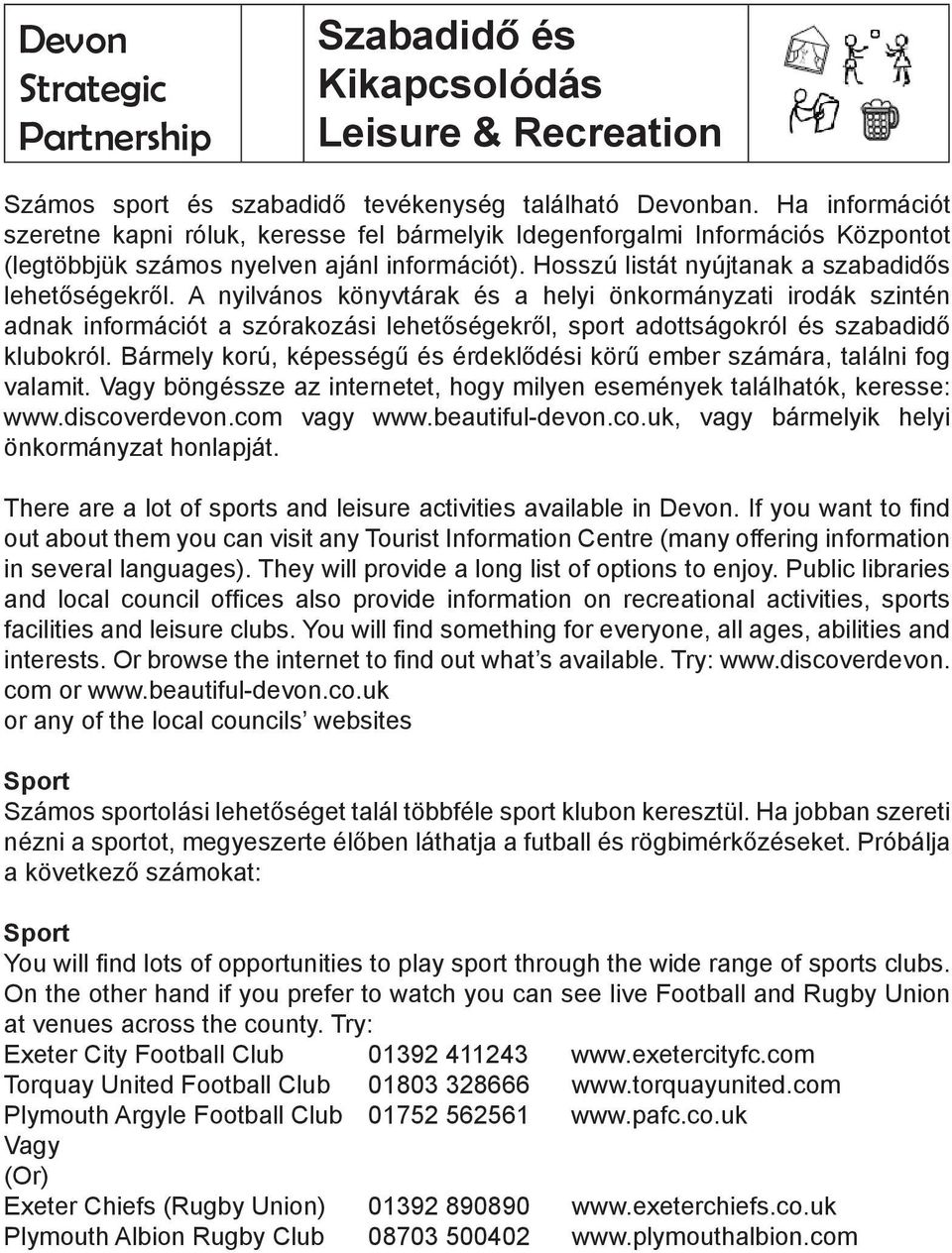 A nyilvános könyvtárak és a helyi önkormányzati irodák szintén adnak információt a szórakozási lehetőségekről, sport adottságokról és szabadidő klubokról.