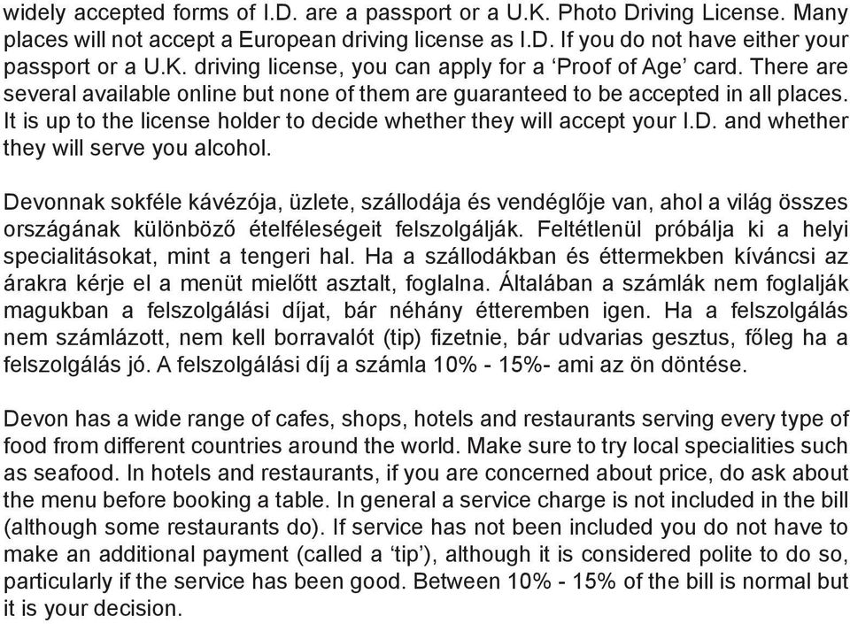 and whether they will serve you alcohol. Devonnak sokféle kávézója, üzlete, szállodája és vendéglője van, ahol a világ összes országának különböző ételféleségeit felszolgálják.