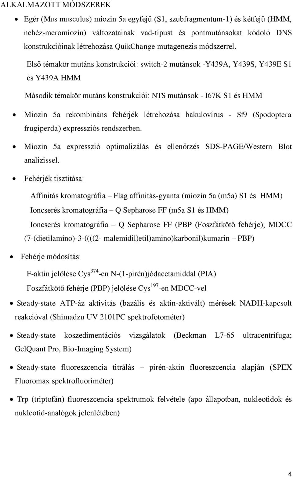 Első témakör mutáns konstrukciói: switch-2 mutánsok -Y439A, Y439S, Y439E S1 és Y439A HMM Második témakör mutáns konstrukciói: NTS mutánsok - I67K S1 és HMM Miozin 5a rekombináns fehérjék létrehozása