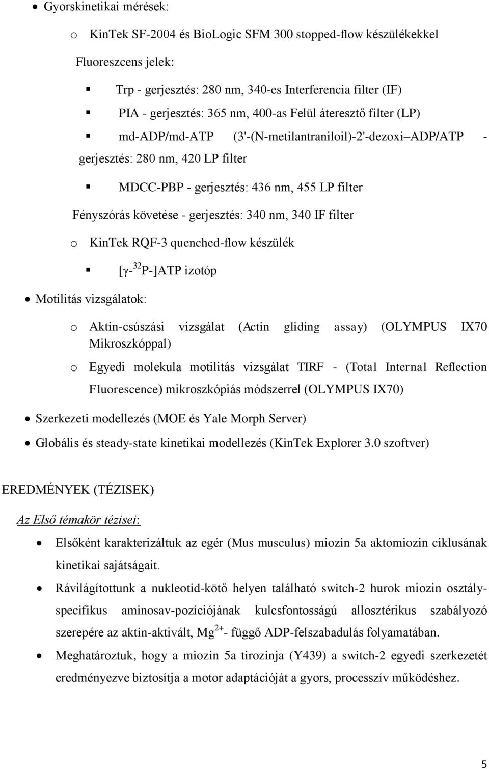 340 nm, 340 IF filter o KinTek RQF-3 quenched-flow készülék [γ- 32 P-]ATP izotóp Motilitás vizsgálatok: o Aktin-csúszási vizsgálat (Actin gliding assay) (OLYMPUS IX70 Mikroszkóppal) o Egyedi molekula