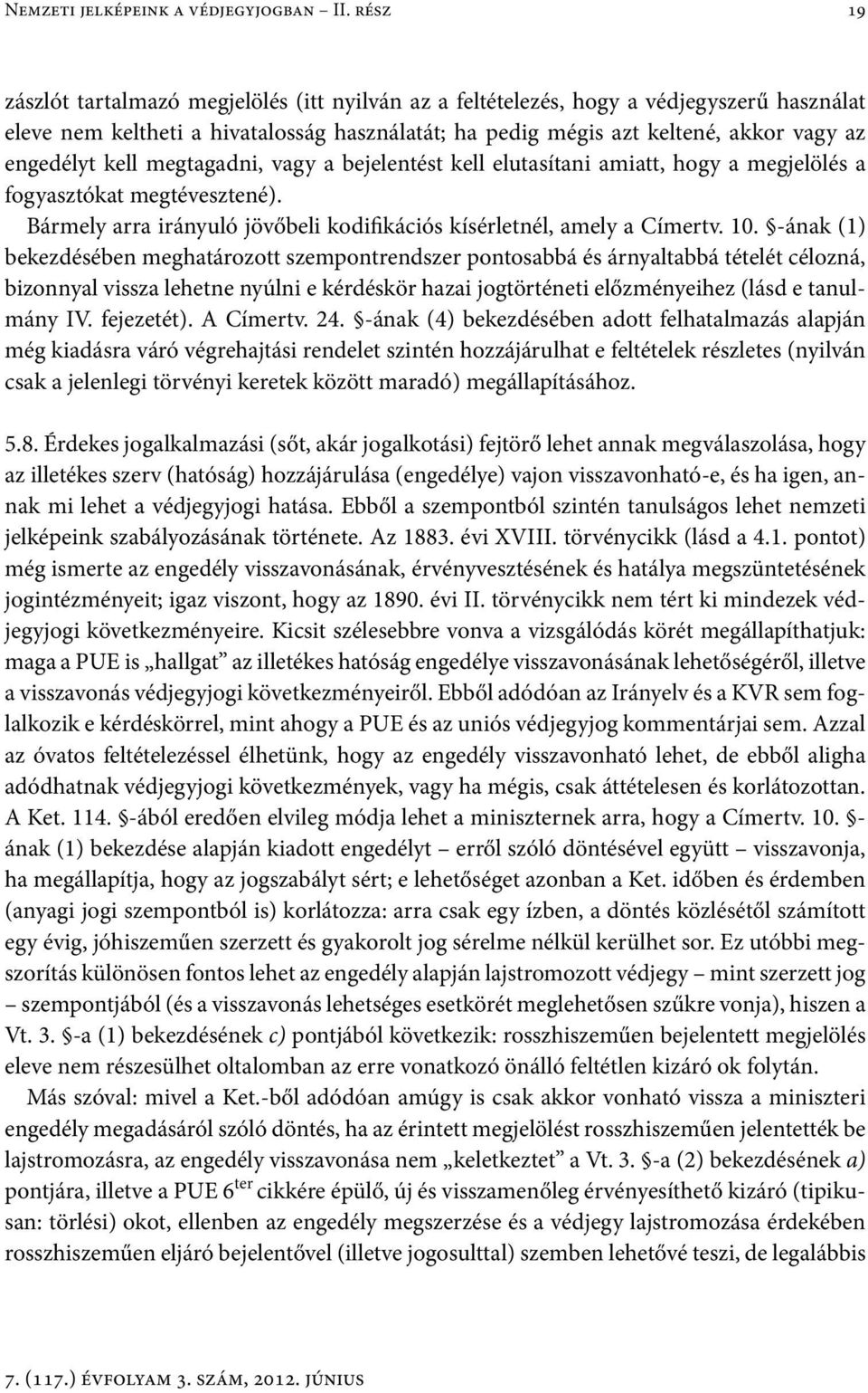 kell megtagadni, vagy a bejelentést kell elutasítani amiatt, hogy a megjelölés a fogyasztókat megtévesztené). Bármely arra irányuló jövőbeli kodifikációs kísérletnél, amely a Címertv. 10.