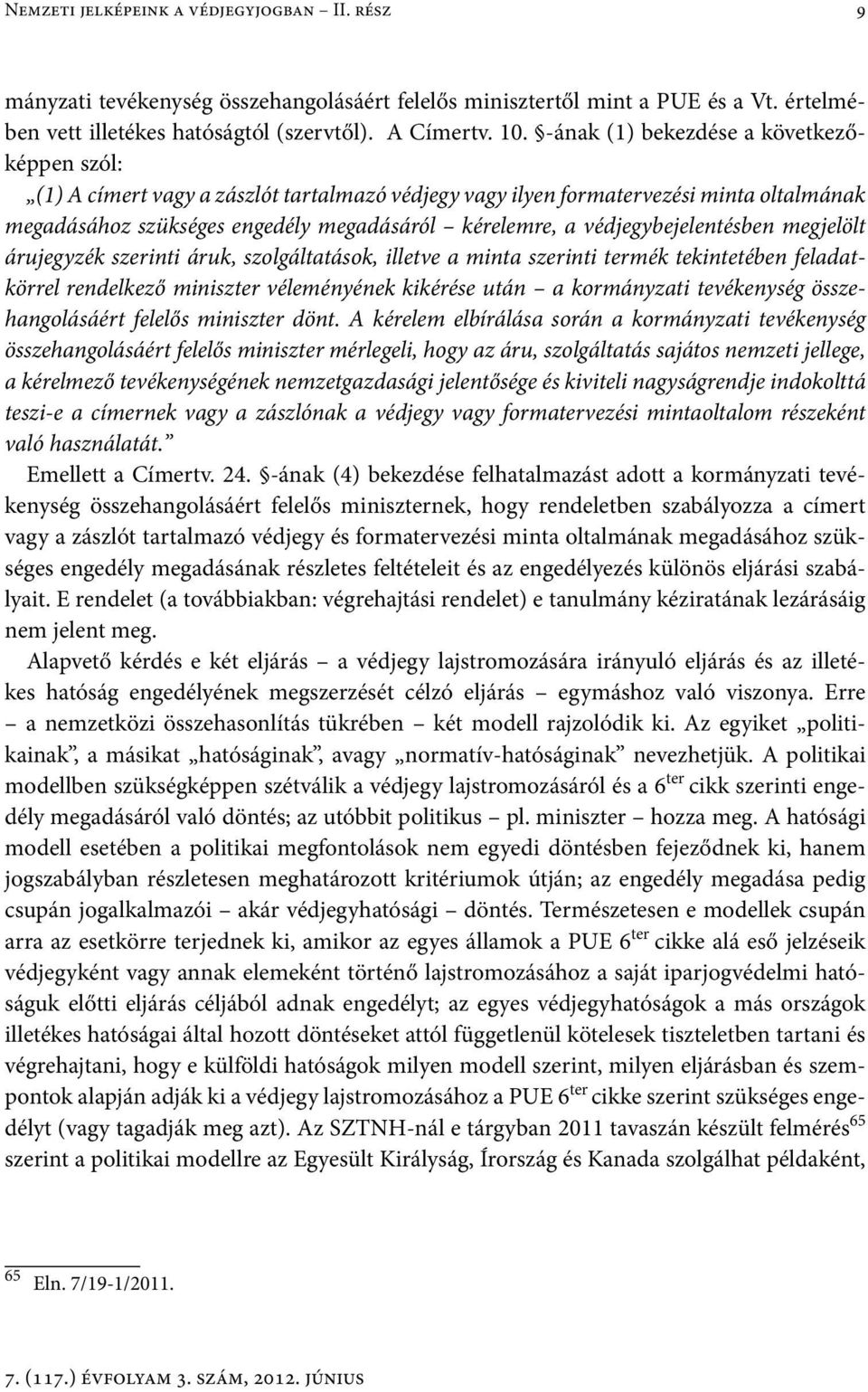 védjegybejelentésben megjelölt árujegyzék szerinti áruk, szolgáltatások, illetve a minta szerinti termék tekintetében feladatkörrel rendelkező miniszter véleményének kikérése után a kormányzati