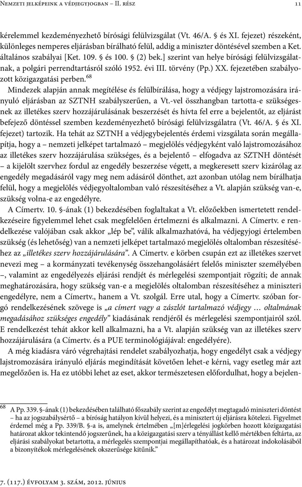 ] szerint van helye bírósági felülvizsgálatnak, a polgári perrendtartásról szóló 1952. évi III. törvény (Pp.) XX. fejezetében szabályozott közigazgatási perben.