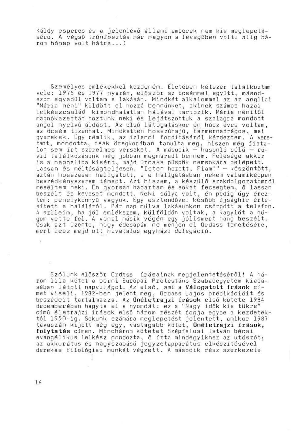 Mindkét alkalommal az az angliai "Mária néni" küldött el hozzá bennünket, akinek számos hazai lelkészcsalád kimondhatatlan hálával tartozik.