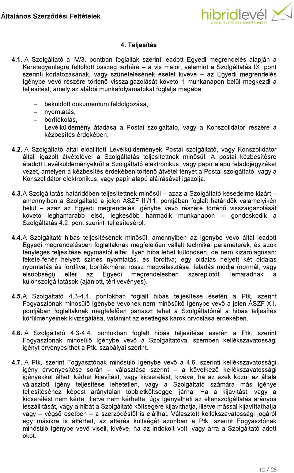 munkafolyamatokat foglalja magába: beküldött dokumentum feldolgozása, nyomtatás, borítékolás, Levélküldemény átadása a Postai szolgáltató, vagy a Konszolidátor részére a kézbesítés érdekében. 4.2.