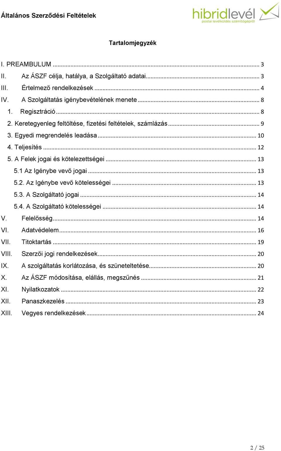 .. 13 5.3. A Szolgáltató jogai... 14 5.4. A Szolgáltató kötelességei... 14 V. Felelősség... 14 VI. Adatvédelem... 16 VII. Titoktartás... 19 VIII. Szerzői jogi rendelkezések... 20 IX.