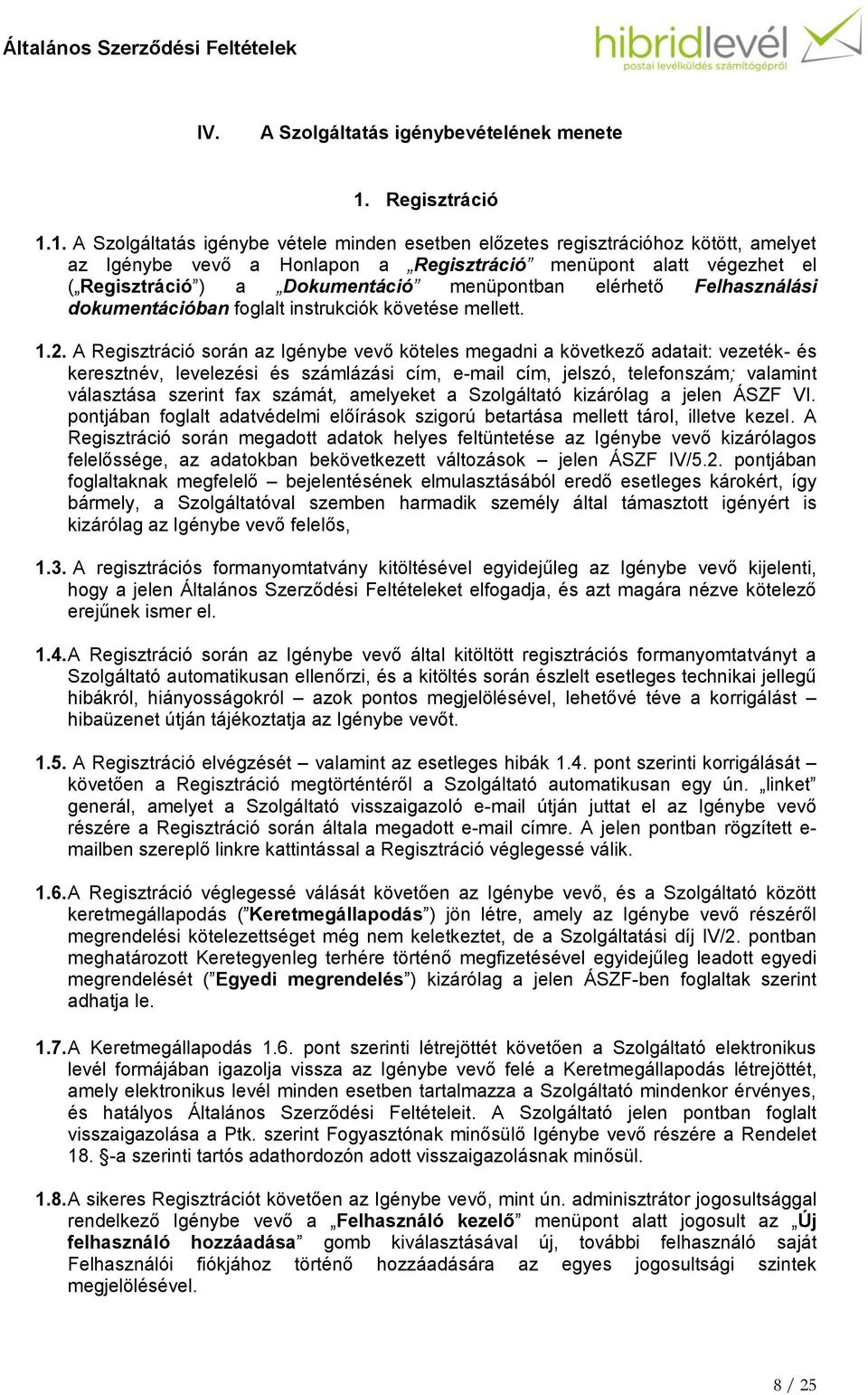 1. A Szolgáltatás igénybe vétele minden esetben előzetes regisztrációhoz kötött, amelyet az Igénybe vevő a Honlapon a Regisztráció menüpont alatt végezhet el ( Regisztráció ) a Dokumentáció