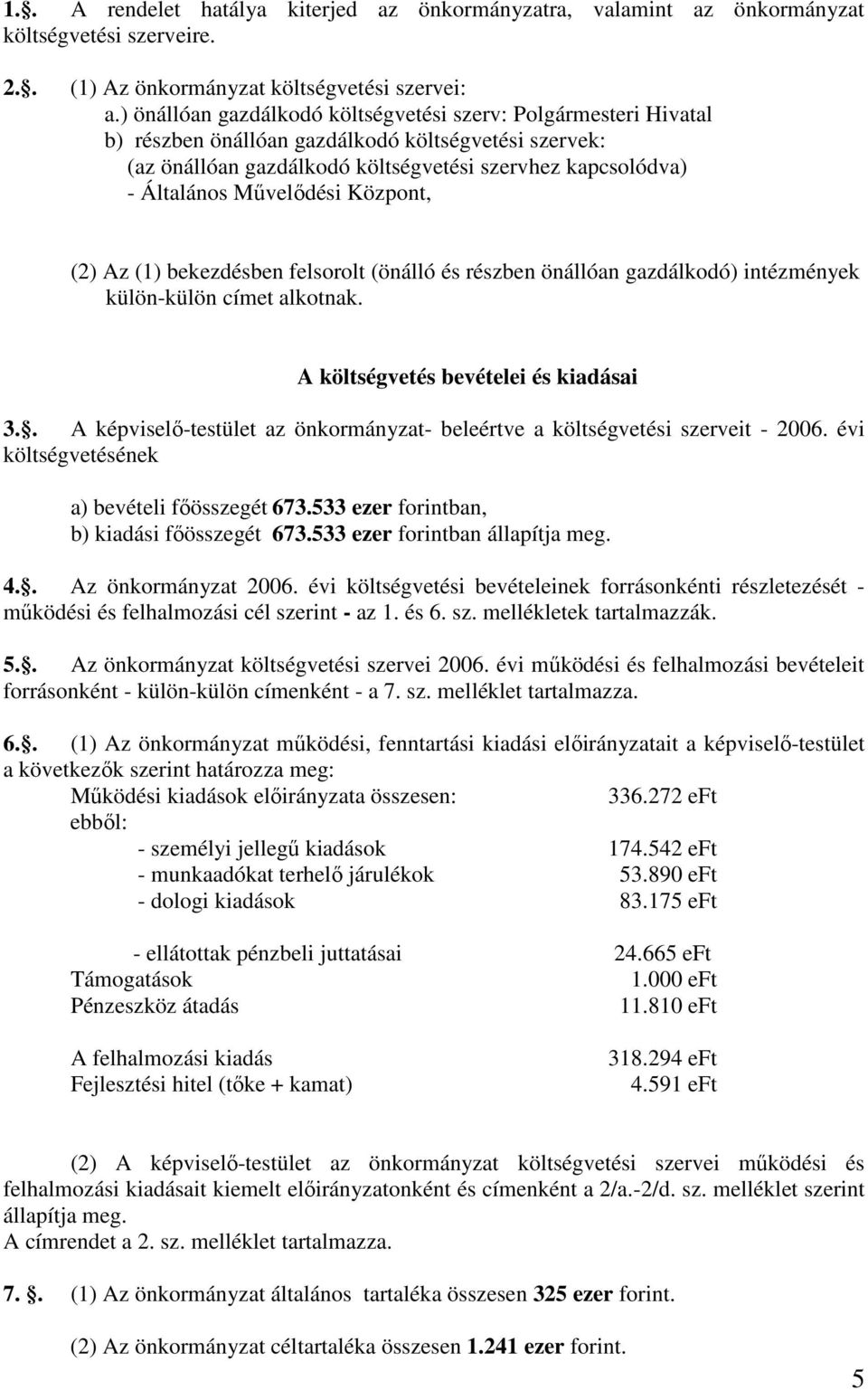 Mővelıdési Központ, (2) Az (1) bekezdésben felsorolt (önálló és részben önállóan gazdálkodó) intézmények külön-külön címet alkotnak. A költségvetés bevételei és kiadásai 3.