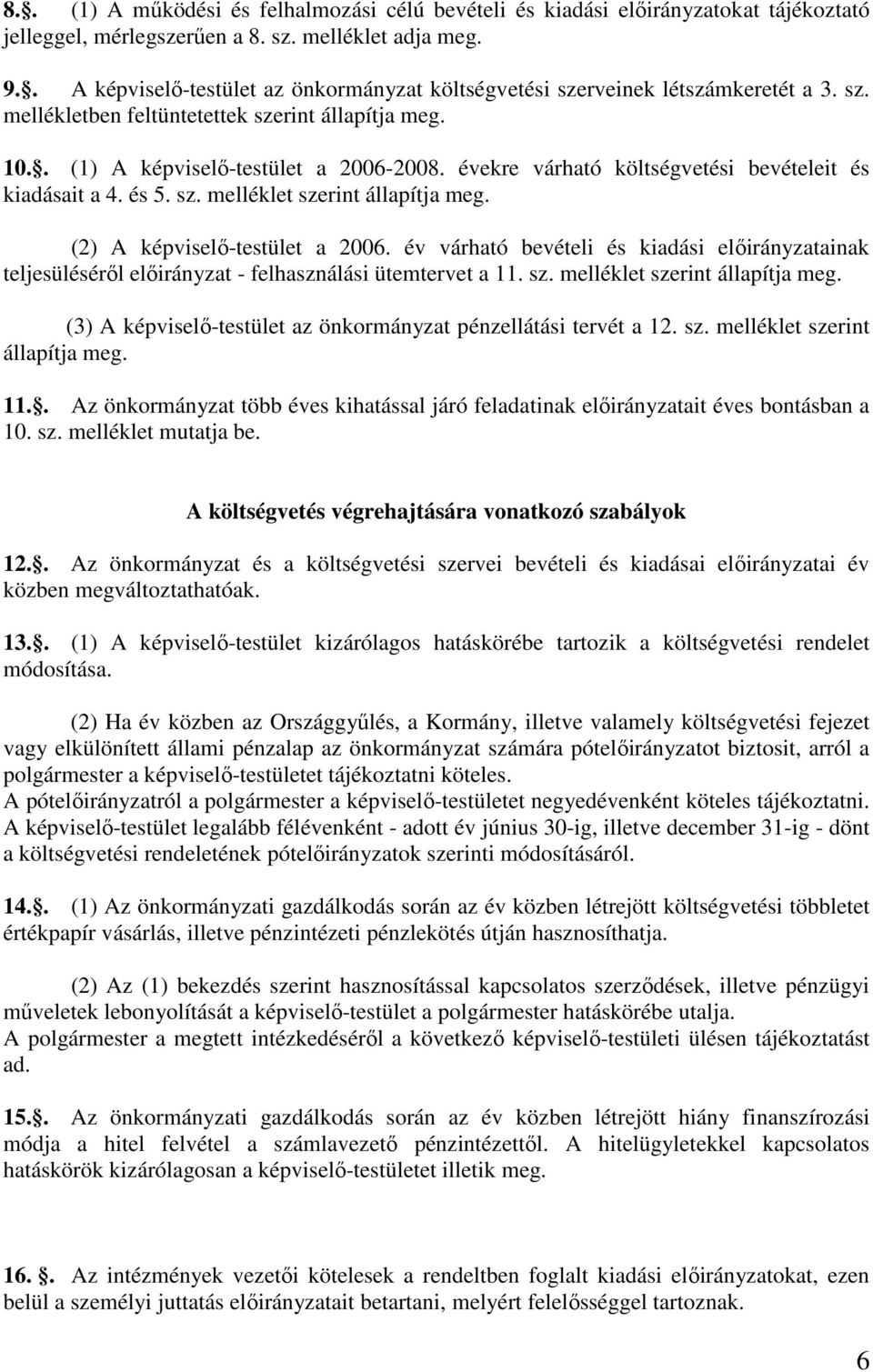 évekre várható költségvetési bevételeit és kiadásait a 4. és 5. sz. melléklet szerint állapítja meg. (2) A képviselı-testület a 2006.