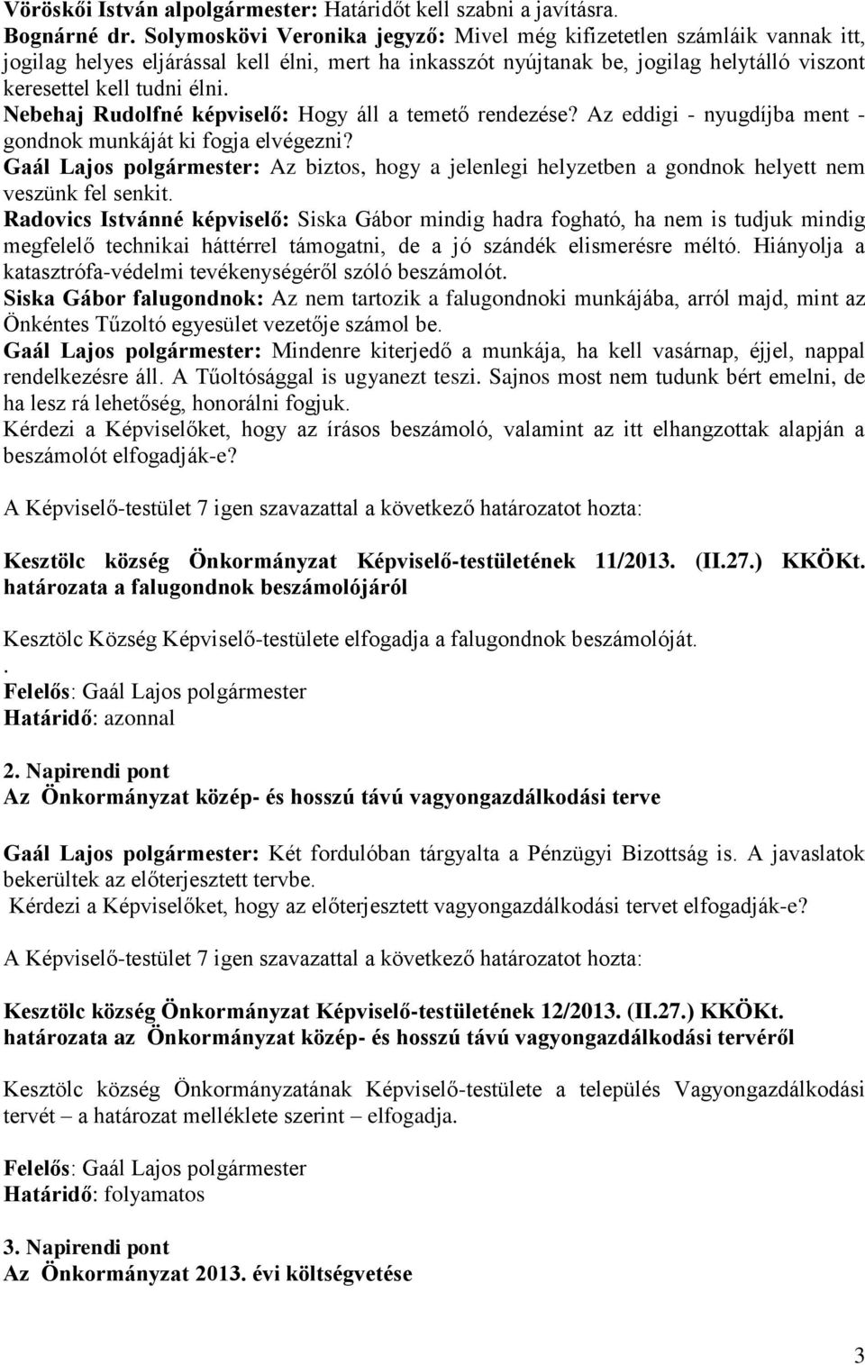 Nebehaj Rudolfné képviselő: Hogy áll a temető rendezése? Az eddigi - nyugdíjba ment - gondnok munkáját ki fogja elvégezni?