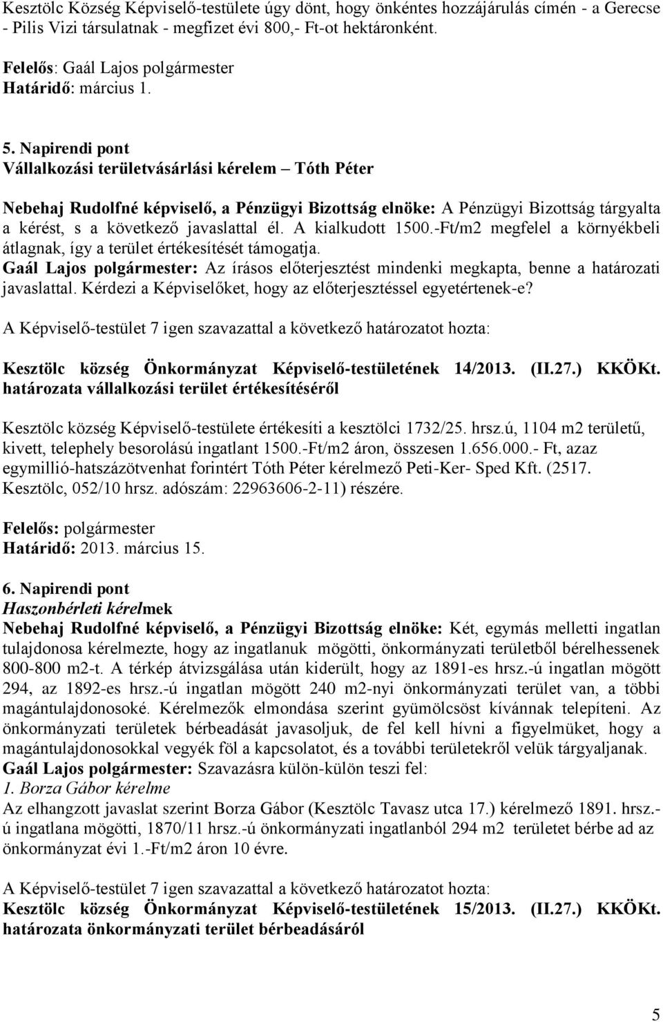 A kialkudott 1500.-Ft/m2 megfelel a környékbeli átlagnak, így a terület értékesítését támogatja. Gaál Lajos polgármester: Az írásos előterjesztést mindenki megkapta, benne a határozati javaslattal.