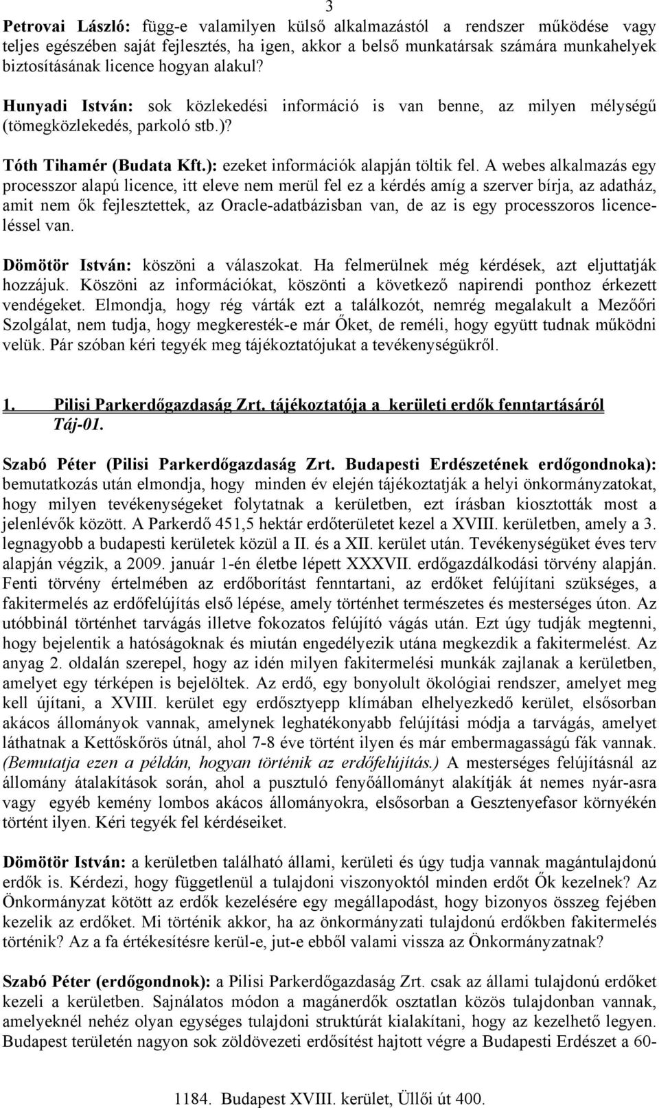 A webes alkalmazás egy processzor alapú licence, itt eleve nem merül fel ez a kérdés amíg a szerver bírja, az adatház, amit nem ők fejlesztettek, az Oracle-adatbázisban van, de az is egy processzoros