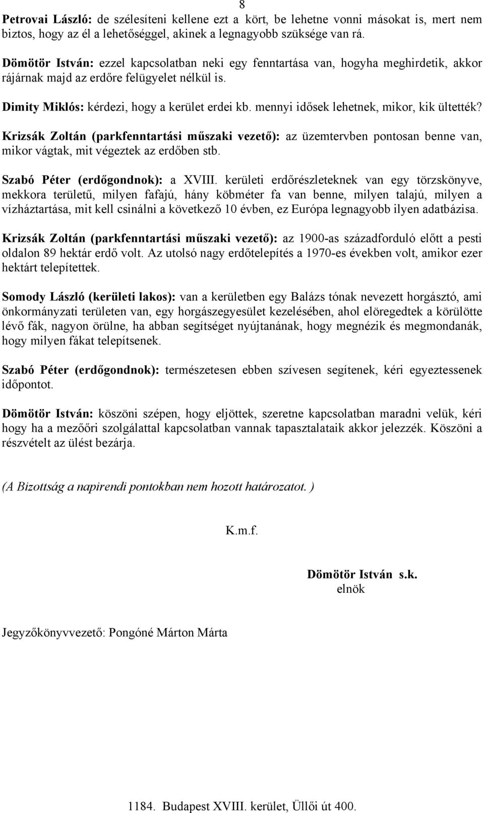 mennyi idősek lehetnek, mikor, kik ültették? Krizsák Zoltán (parkfenntartási műszaki vezető): az üzemtervben pontosan benne van, mikor vágtak, mit végeztek az erdőben stb.