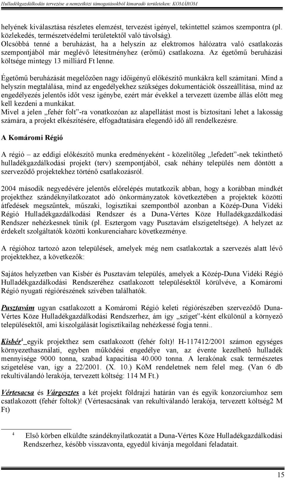 Az égetőmű beruházási költsége mintegy 13 milliárd Ft lenne. Égetőmű beruházását megelőzően nagy időigényű előkészítő munkákra kell számítani.