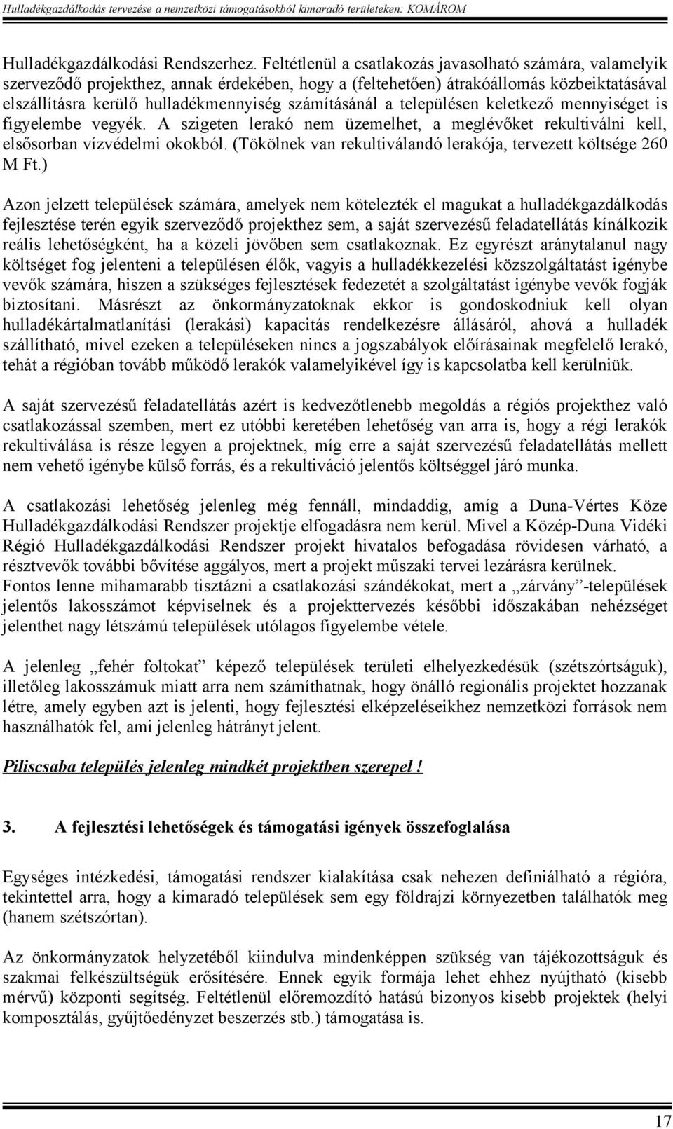 számításánál a településen keletkező mennyiséget is figyelembe vegyék. A szigeten lerakó nem üzemelhet, a meglévőket rekultiválni kell, elsősorban vízvédelmi okokból.