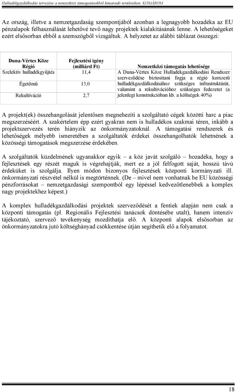 A helyzetet az alábbi táblázat összegzi: Duna-Vértes Köze Régió Fejlesztési igény (milliárd Ft) Szelektív hulladékgyűjtés 11,4 Égetőmű 13,0 Rekultiváció 2,7 Nemzetközi támogatás lehetősége A